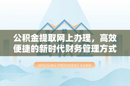 虎丘公积金提取网上办理，高效便捷的新时代财务管理方式