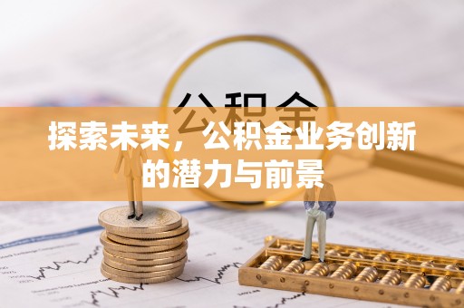 虎丘探索未来，公积金业务创新的潜力与前景