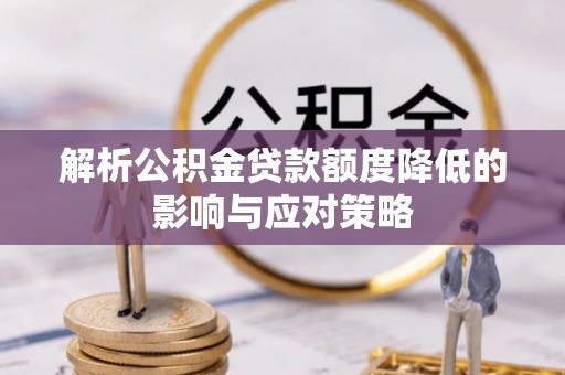 虎丘解析公积金贷款额度降低的影响与应对策略