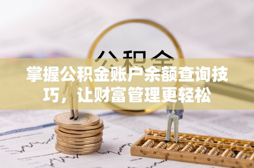 虎丘掌握公积金账户余额查询技巧，让财富管理更轻松