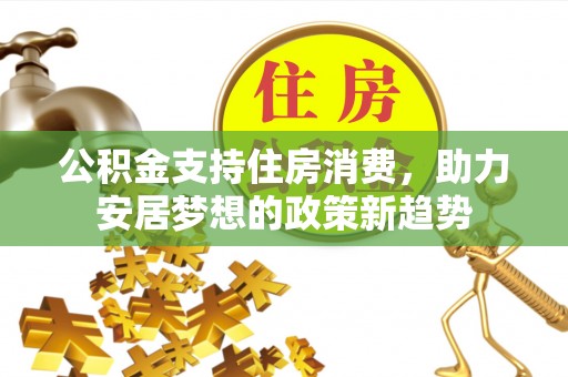 虎丘公积金支持住房消费，助力安居梦想的政策新趋势