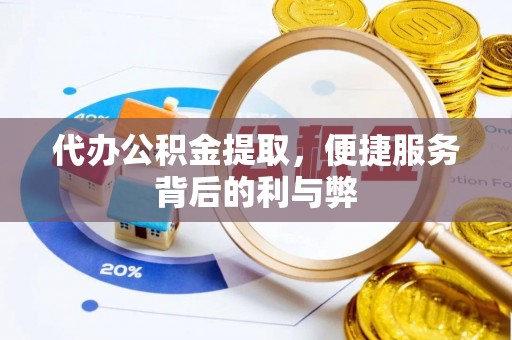 虎丘代办公积金提取，便捷服务背后的利与弊