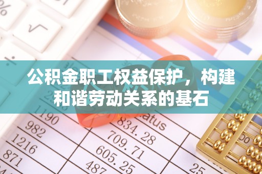 虎丘公积金职工权益保护，构建和谐劳动关系的基石