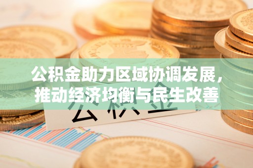 虎丘公积金助力区域协调发展，推动经济均衡与民生改善