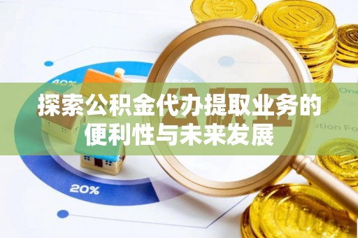 虎丘探索公积金代办提取业务的便利性与未来发展