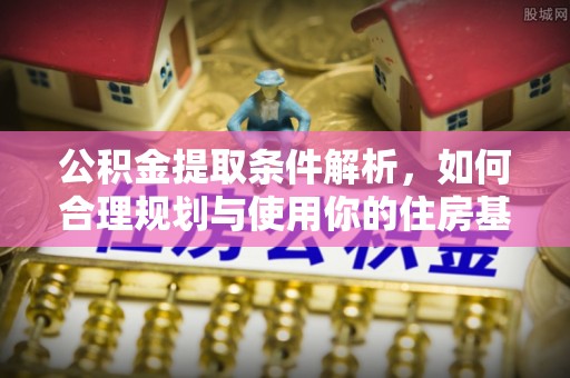 虎丘公积金提取条件解析，如何合理规划与使用你的住房基金