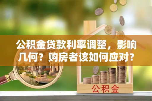 虎丘公积金贷款利率调整，影响几何？购房者该如何应对？