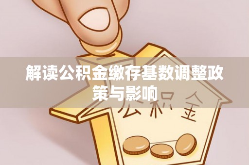 虎丘解读公积金缴存基数调整政策与影响