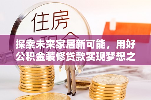 虎丘探索未来家居新可能，用好公积金装修贷款实现梦想之家
