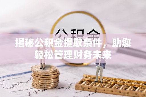 虎丘揭秘公积金提取条件，助您轻松管理财务未来