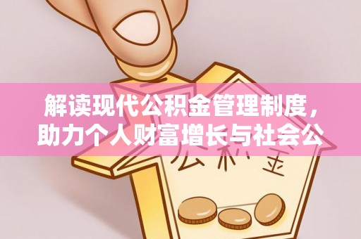 虎丘解读现代公积金管理制度，助力个人财富增长与社会公平