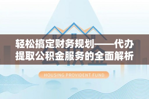 虎丘轻松搞定财务规划——代办提取公积金服务的全面解析