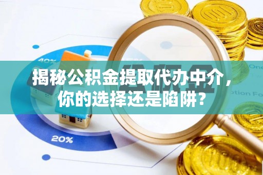 虎丘揭秘公积金提取代办中介，你的选择还是陷阱？