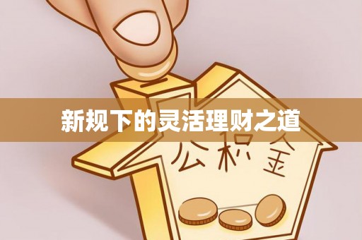 虎丘新规下的灵活理财之道