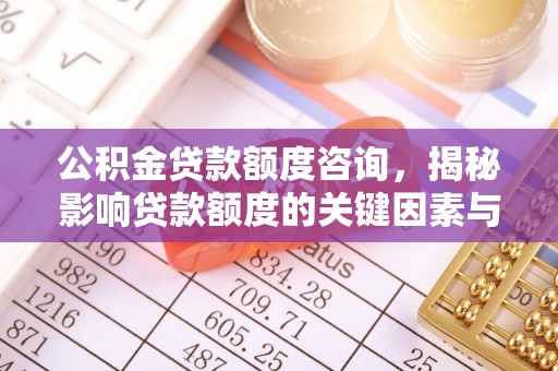 虎丘公积金贷款额度咨询，揭秘影响贷款额度的关键因素与实用攻略