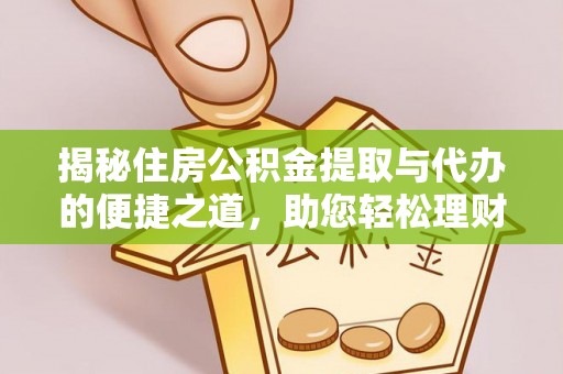 虎丘揭秘住房公积金提取与代办的便捷之道，助您轻松理财