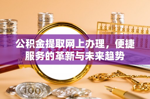 虎丘公积金提取网上办理，便捷服务的革新与未来趋势