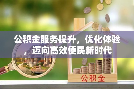 虎丘公积金服务提升，优化体验，迈向高效便民新时代