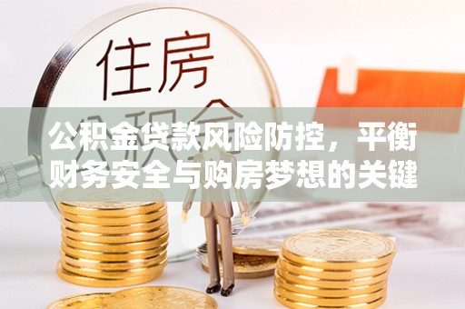 虎丘公积金贷款风险防控，平衡财务安全与购房梦想的关键
