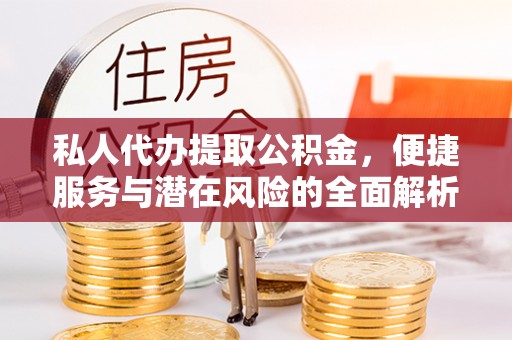 虎丘私人代办提取公积金，便捷服务与潜在风险的全面解析