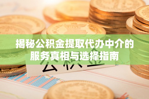 虎丘揭秘公积金提取代办中介的服务真相与选择指南