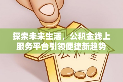 虎丘探索未来生活，公积金线上服务平台引领便捷新趋势