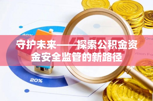 虎丘守护未来——探索公积金资金安全监管的新路径