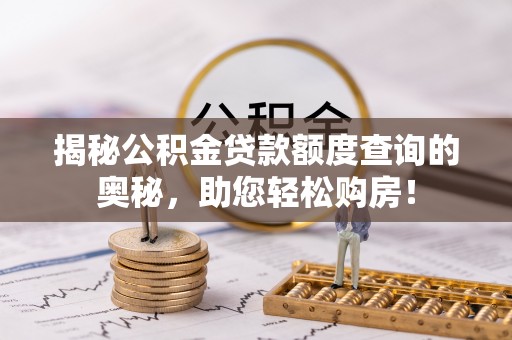 虎丘揭秘公积金贷款额度查询的奥秘，助您轻松购房！