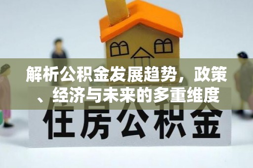 虎丘解析公积金发展趋势，政策、经济与未来的多重维度
