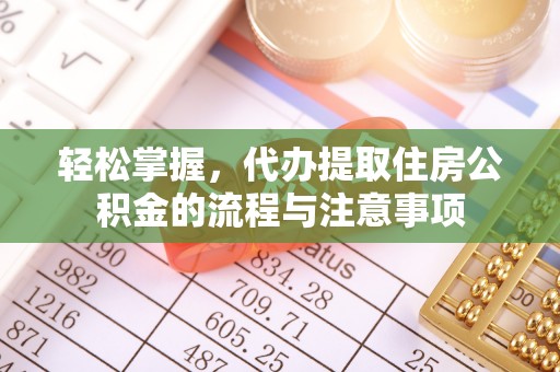 虎丘轻松掌握，代办提取住房公积金的流程与注意事项