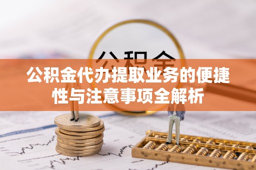 虎丘公积金代办提取业务的便捷性与注意事项全解析