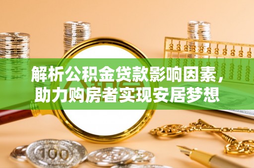 虎丘解析公积金贷款影响因素，助力购房者实现安居梦想