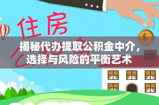 虎丘揭秘代办提取公积金中介，选择与风险的平衡艺术