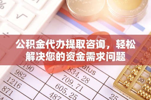 虎丘公积金代办提取咨询，轻松解决您的资金需求问题