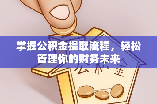 虎丘掌握公积金提取流程，轻松管理你的财务未来