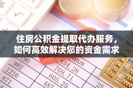 虎丘住房公积金提取代办服务，如何高效解决您的资金需求