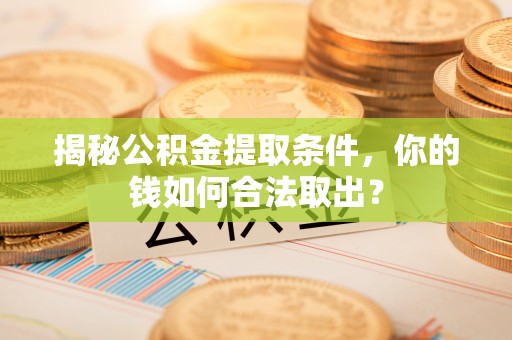 虎丘揭秘公积金提取条件，你的钱如何合法取出？