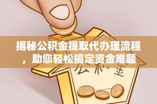 虎丘揭秘公积金提取代办理流程，助您轻松搞定资金难题