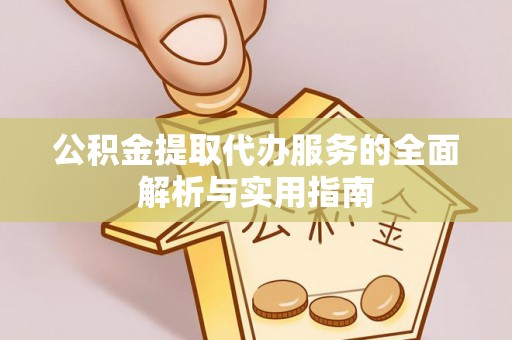 虎丘公积金提取代办服务的全面解析与实用指南