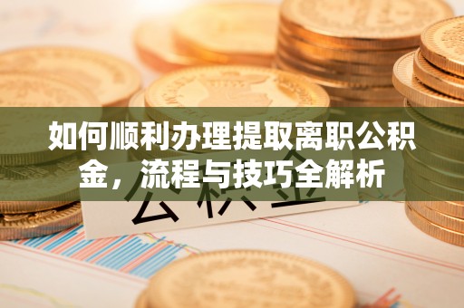 虎丘如何顺利办理提取离职公积金，流程与技巧全解析