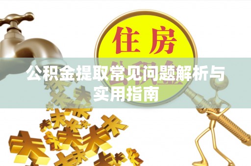 虎丘公积金提取常见问题解析与实用指南
