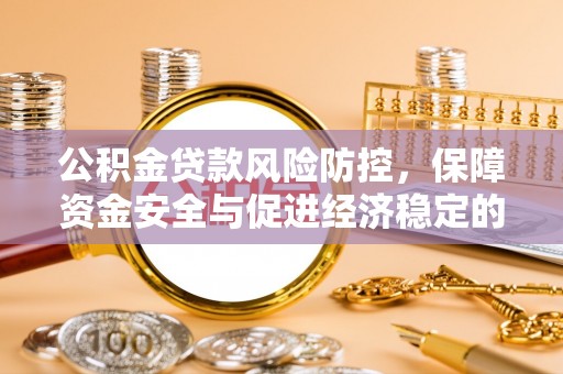 虎丘公积金贷款风险防控，保障资金安全与促进经济稳定的关键策略