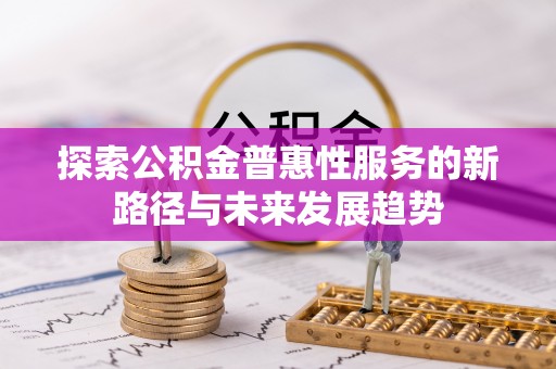 虎丘探索公积金普惠性服务的新路径与未来发展趋势