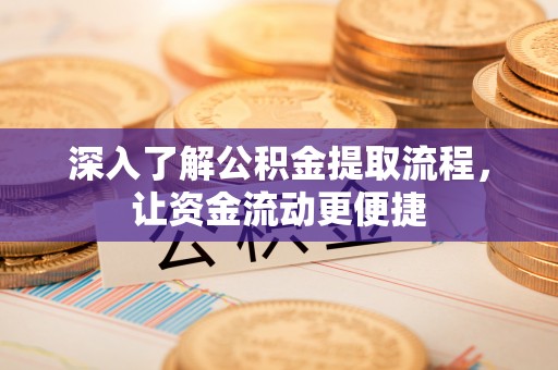 虎丘深入了解公积金提取流程，让资金流动更便捷