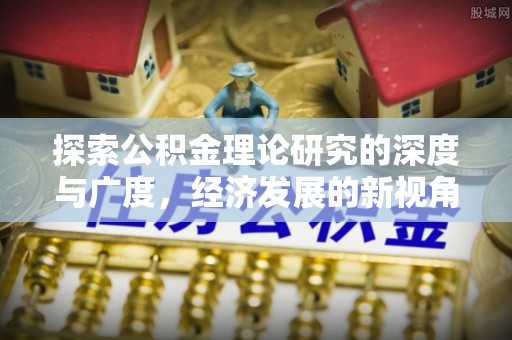 虎丘探索公积金理论研究的深度与广度，经济发展的新视角