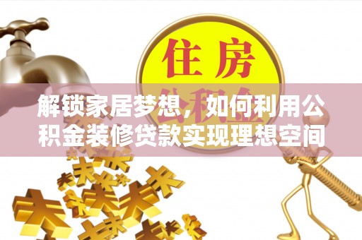 虎丘解锁家居梦想，如何利用公积金装修贷款实现理想空间