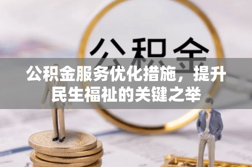虎丘公积金服务优化措施，提升民生福祉的关键之举