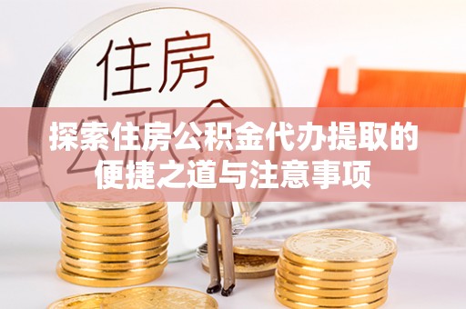 虎丘探索住房公积金代办提取的便捷之道与注意事项