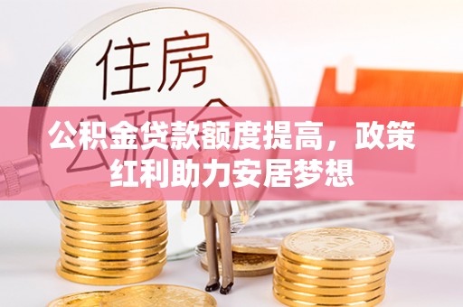 虎丘公积金贷款额度提高，政策红利助力安居梦想