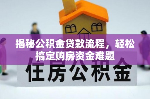 虎丘揭秘公积金贷款流程，轻松搞定购房资金难题